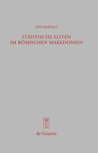 Title: Städtische Eliten im römischen Makedonien: Untersuchungen zur Formierung und Struktur / Edition 1, Author: Jens Bartels