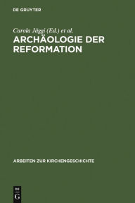 Title: Archäologie der Reformation: Studien zu den Auswirkungen des Konfessionswechsels auf die materielle Kultur / Edition 1, Author: Carola Jäggi