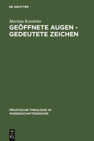 Title: Geöffnete Augen - gedeutete Zeichen: Historisch-systematische und erzähltheoretisch-hermeneutische Studien zur Rezeption und Didaktik des Johannesevangeliums in der modernen Religionspädagogik / Edition 1, Author: Martina Kumlehn