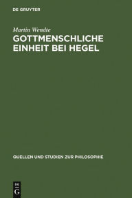 Title: Gottmenschliche Einheit bei Hegel: Eine logische und theologische Untersuchung / Edition 1, Author: Martin Wendte