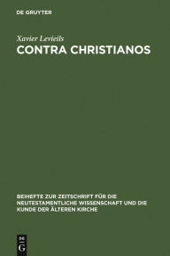 Title: Contra Christianos: La critique sociale et religieuse du christianisme des origines au concile de Nicée (45-325) / Edition 1, Author: Xavier Levieils