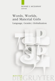 Title: Words, Worlds, and Material Girls: Language, Gender, Globalization / Edition 1, Author: Bonnie S. McElhinny