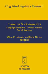 Title: Cognitive Sociolinguistics: Language Variation, Cultural Models, Social Systems / Edition 1, Author: Gitte Kristiansen