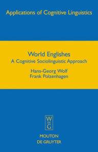Title: World Englishes: A Cognitive Sociolinguistic Approach / Edition 1, Author: Hans-Georg Wolf