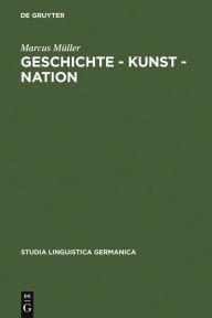 Title: Geschichte - Kunst - Nation: Die sprachliche Konstituierung einer 'deutschen' Kunstgeschichte aus diskursanalytischer Sicht / Edition 1, Author: Marcus Müller