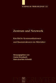 Title: Zentrum und Netzwerk: Kirchliche Kommunikationen und Raumstrukturen im Mittelalter, Author: Gisela Drossbach