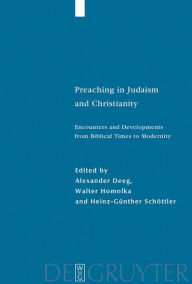 Title: Preaching in Judaism and Christianity: Encounters and Developments from Biblical Times to Modernity / Edition 1, Author: Alexander Deeg