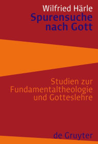 Title: Spurensuche nach Gott: Studien zur Fundamentaltheologie und Gotteslehre / Edition 1, Author: Wilfried Härle