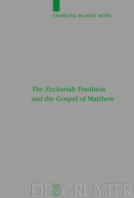 Title: The Zechariah Tradition and the Gospel of Matthew / Edition 1, Author: Charlene McAfee Moss