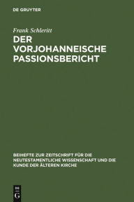 Title: Der vorjohanneische Passionsbericht: Eine historisch-kritische und theologische Untersuchung zu Joh 2,13-22; 11,47-14,31 und 18,1-20,29 / Edition 1, Author: Frank Schleritt