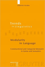 Title: Modularity in Language: Constructional and Categorial Mismatch in Syntax and Semantics, Author: Etsuyo Yuasa