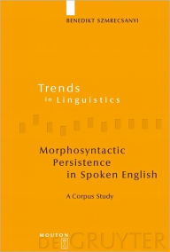 Title: Morphosyntactic Persistence in Spoken English: A Corpus Study at the Intersection of Variationist Sociolinguistics, Psycholinguistics, and Discourse Analysis, Author: Benedikt Szmrecsanyi