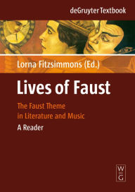 Title: Lives of Faust: The Faust Theme in Literature and Music. A Reader, Author: Lorna Fitzsimmons