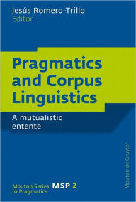 Title: Pragmatics and Corpus Linguistics: A Mutualistic Entente, Author: Jesus Romero-Trillo