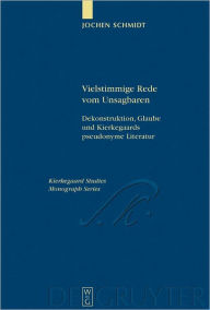 Title: Vielstimmige Rede vom Unsagbaren: Dekonstruktion, Glaube und Kierkegaards pseudonyme Literatur, Author: Jochen Schmidt