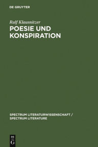 Title: Poesie und Konspiration: Beziehungssinn und Zeichenökonomie von Verschwörungsszenarien in Publizistik, Literatur und Wissenschaft 1750-1850 / Edition 1, Author: Ralf Klausnitzer