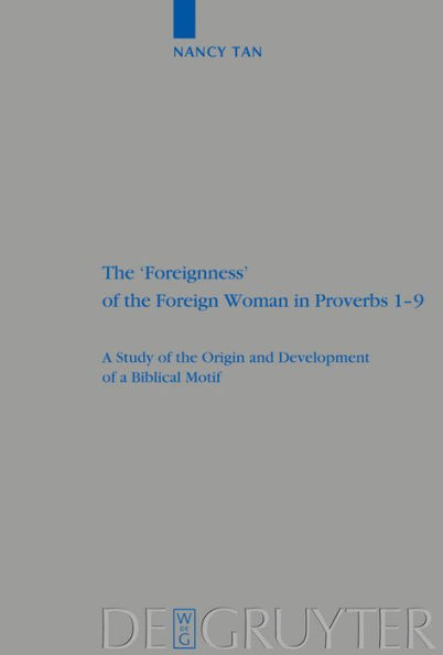 The 'Foreignness' of the Foreign Woman in Proverbs 1-9: A Study of the Origin and Development of a Biblical Motif / Edition 1