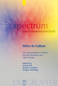 Title: Ethics in Culture: The Dissemination of Values through Literature and Other Media / Edition 1, Author: Astrid Erll