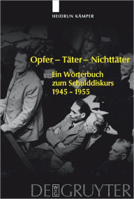 Title: Opfer - Tater - Nichttater: Ein Worterbuch zum Schulddiskurs 1945-1955, Author: Heidrun Kamper