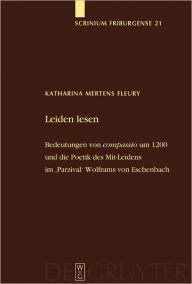 Title: Leiden lesen: Bedeutungen von 'compassio' um 1200 und die Poetik des Mit-Leidens im 'Parzival' Wolframs von Eschenbach, Author: Katharina Mertens Fleury