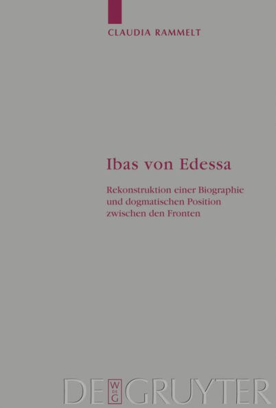 Ibas von Edessa: Rekonstruktion einer Biographie und dogmatischen Position zwischen den Fronten