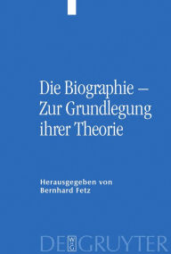 Title: Die Biographie - Zur Grundlegung ihrer Theorie / Edition 1, Author: Bernhard Fetz