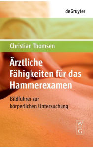Title: Ärztliche Fähigkeiten für das Hammerexamen: Bildführer zur körperlichen Untersuchung / Edition 1, Author: Christian Thomsen