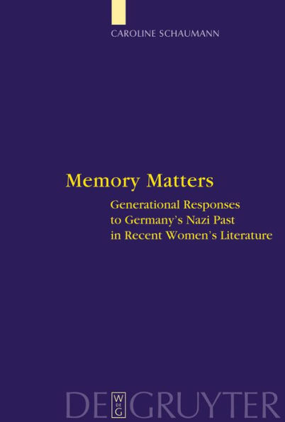 Memory Matters: Generational Responses to Germany's Nazi Past in Recent Women's Literature