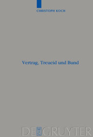 Title: Vertrag, Treueid und Bund: Studien zur Rezeption des altorientalischen Vertragsrechts im Deuteronomium und zur Ausbildung der Bundestheologie im Alten Testament / Edition 1, Author: Christoph Koch