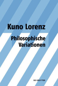 Title: Philosophische Variationen: Gesammelte Aufsätze unter Einschluss gemeinsam mit Jürgen Mittelstraß geschriebener Arbeiten zu Platon und Leibniz / Edition 1, Author: Kuno Lorenz