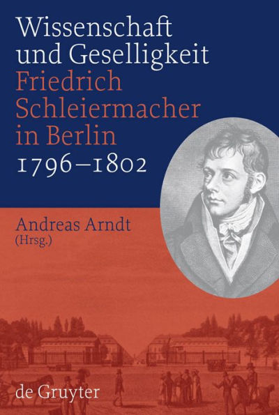 Wissenschaft und Geselligkeit: Friedrich Schleiermacher Berlin 1796-1802