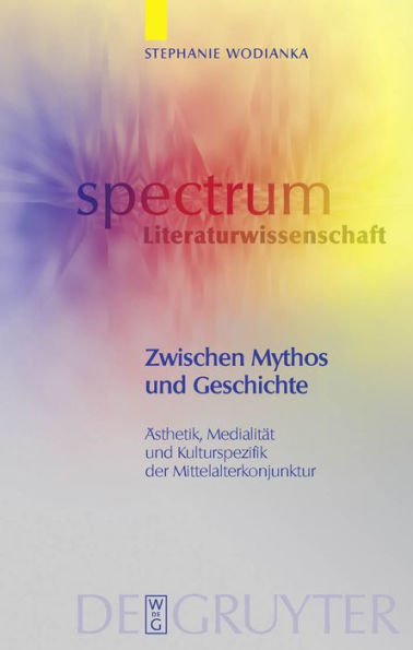 Zwischen Mythos und Geschichte: Ästhetik, Medialität und Kulturspezifik der Mittelalterkonjunktur / Edition 1