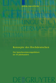 Title: Konzepte des Hochdeutschen: Der Sprachnormierungsdiskurs im 18. Jahrhundert / Edition 1, Author: Katja Faulstich