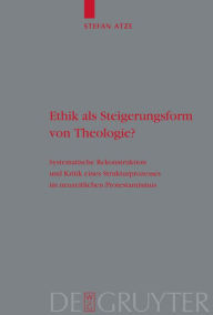 Title: Ethik als Steigerungsform von Theologie?: Systematische Rekonstruktion und Kritik eines Strukturprozesses im neuzeitlichen Protestantismus / Edition 1, Author: Stefan Atze