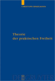 Title: Theorie der praktischen Freiheit: Fichte - Hegel, Author: Christoph Binkelmann