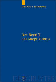Title: Der Begriff des Skeptizismus: Seine systematischen Formen, die pyrrhonische Skepsis und Hegels Herausforderung, Author: Dietmar Heidemann