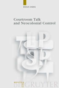 Title: Courtroom Talk and Neocolonial Control / Edition 1, Author: Diana Eades