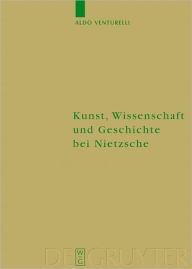 Title: Kunst, Wissenschaft und Geschichte bei Nietzsche: Quellenkritische Untersuchungen, Author: Aldo Venturelli