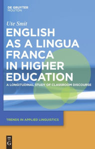 Title: English as a Lingua Franca in Higher Education: A Longitudinal Study of Classroom Discourse, Author: Ute Smit