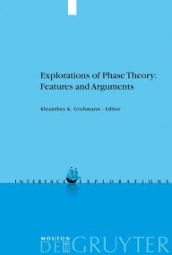 Title: Explorations of Phase Theory: Features and Arguments / Edition 1, Author: Kleanthes K. Grohmann