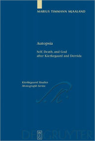 Title: Autopsia: Self, Death, and God after Kierkegaard and Derrida, Author: Marius Timmann Mjaaland