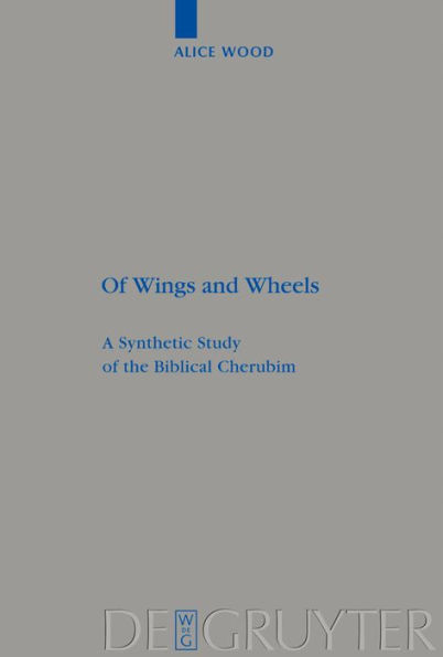 Of Wings and Wheels: A Synthetic Study of the Biblical Cherubim / Edition 1