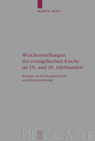 Title: Weichenstellungen der evangelischen Kirche im 19. und 20. Jahrhundert: Beiträge zur Kirchengeschichte und Kirchenordnung / Edition 1, Author: Martin Hein