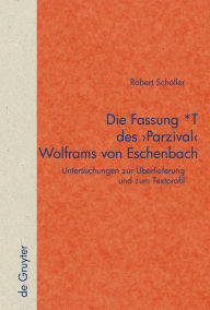 Title: Die Fassung *T des 'Parzival' Wolframs von Eschenbach: Untersuchungen zur Überlieferung und zum Textprofil / Edition 1, Author: Robert Schöller