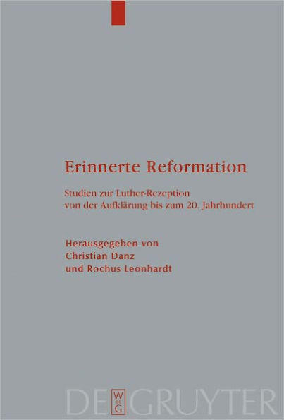 Erinnerte Reformation: Studien zur Luther-Rezeption von der Aufklarung bis zum 20. Jahrhundert