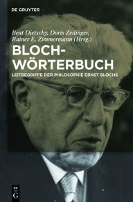 Title: Bloch-Wörterbuch: Leitbegriffe der Philosophie Ernst Blochs, Author: Beat Dietschy