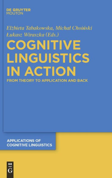 Cognitive Linguistics in Action: From Theory to Application and Back / Edition 1