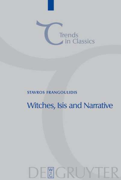 Witches, Isis and Narrative: Approaches to Magic Apuleius' "Metamorphoses"