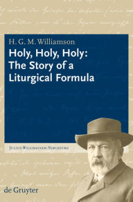 Title: Holy, Holy, Holy: The Story of a Liturgical Formula, Author: H. G. M. Williamson