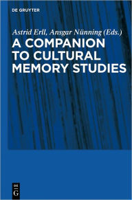 Title: A Companion to Cultural Memory Studies, Author: Astrid Erll